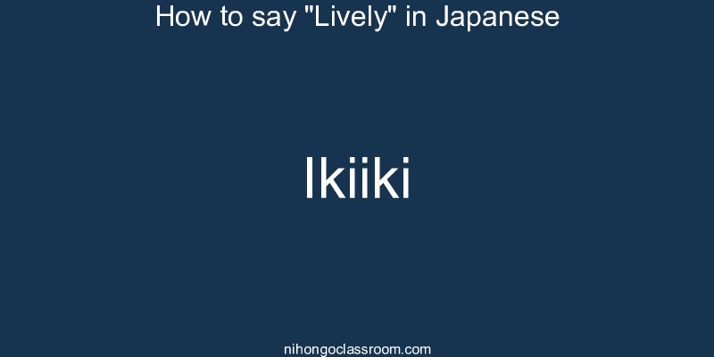 How to say "Lively" in Japanese ikiiki
