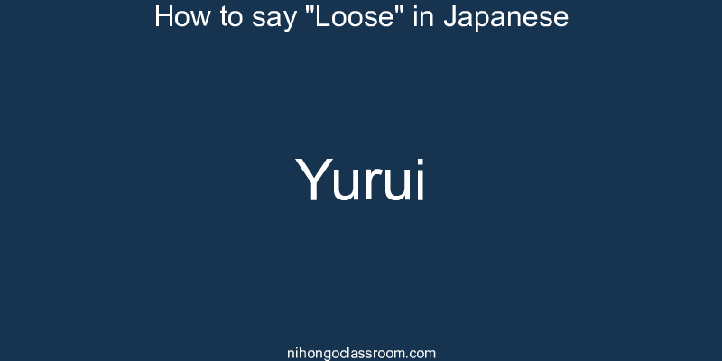 How to say "Loose" in Japanese yurui