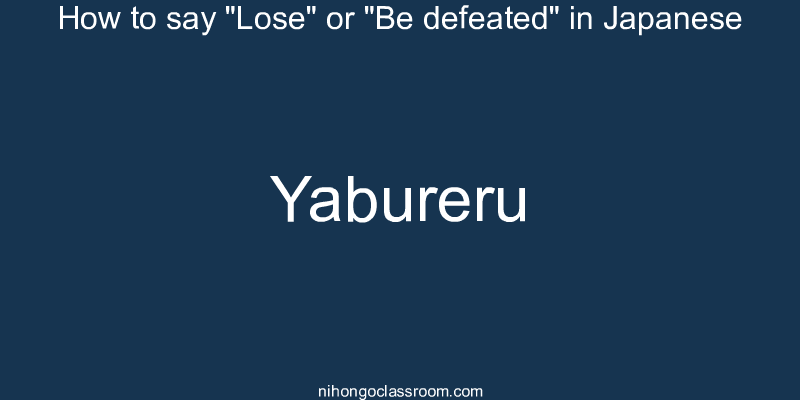 How to say "Lose" or "Be defeated" in Japanese yabureru