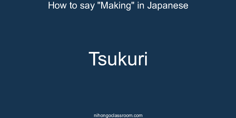 How to say "Making" in Japanese tsukuri