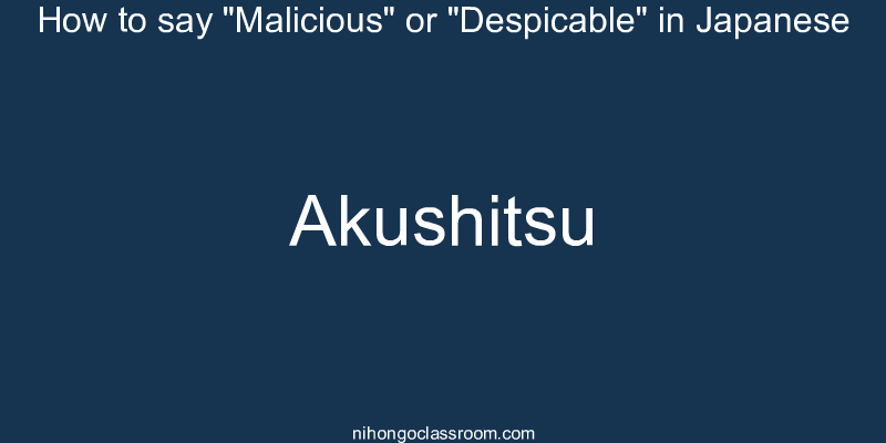 How to say "Malicious" or "Despicable" in Japanese akushitsu