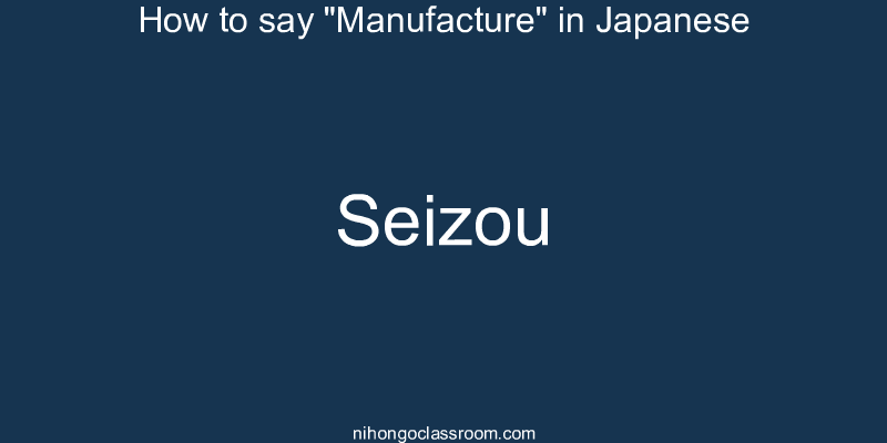 How to say "Manufacture" in Japanese seizou