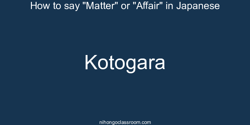 How to say "Matter" or "Affair" in Japanese kotogara