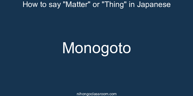 How to say "Matter" or "Thing" in Japanese monogoto