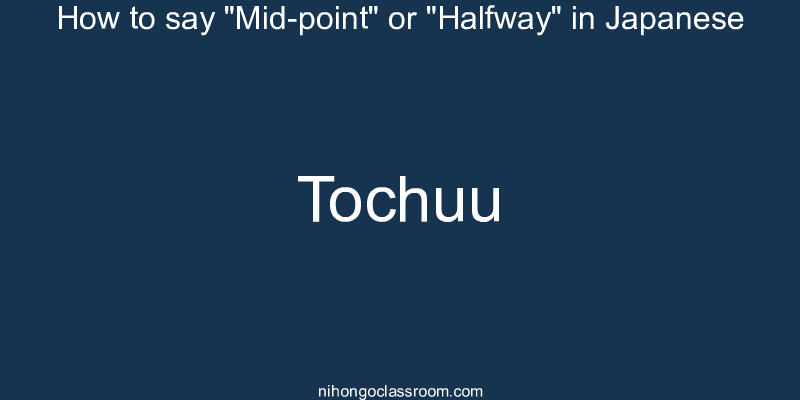 How to say "Mid-point" or "Halfway" in Japanese tochuu