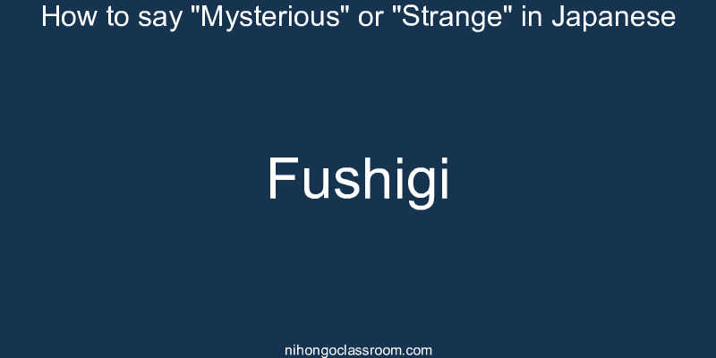 How to say "Mysterious" or "Strange" in Japanese fushigi