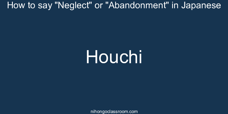 How to say "Neglect" or "Abandonment" in Japanese houchi