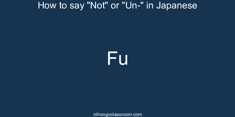 How to say "Not" or "Un-" in Japanese fu