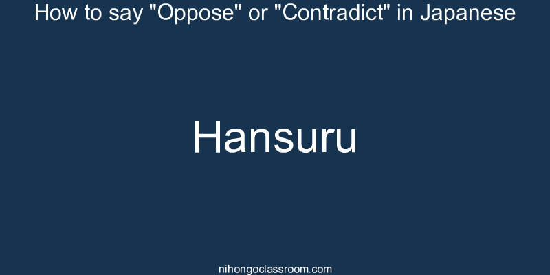 How to say "Oppose" or "Contradict" in Japanese hansuru