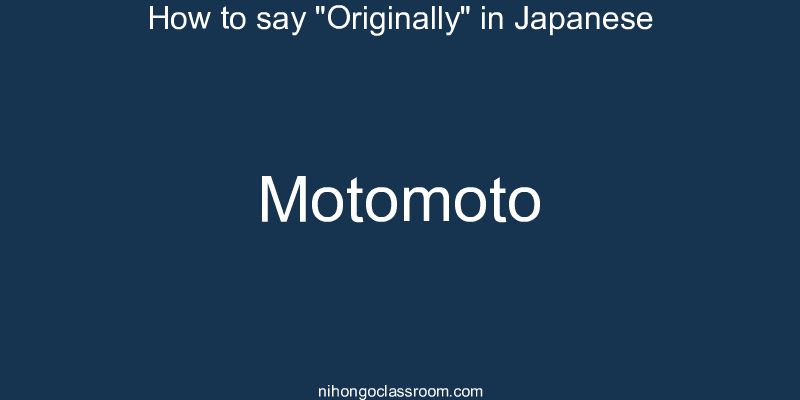 How to say "Originally" in Japanese motomoto