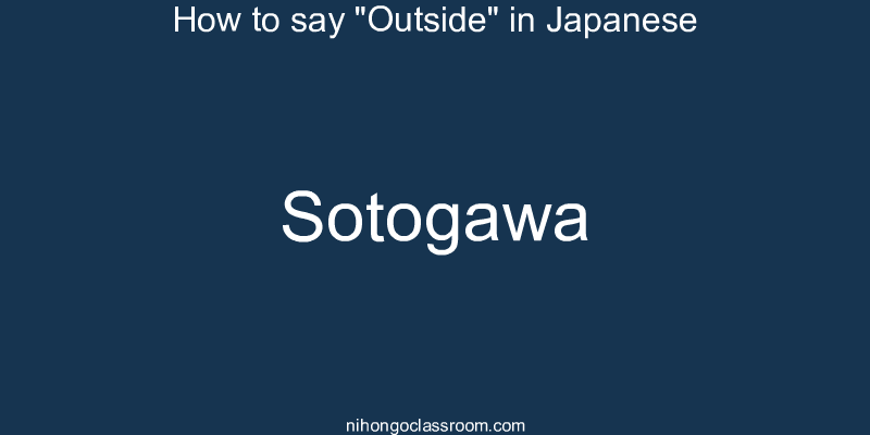 How to say "Outside" in Japanese sotogawa