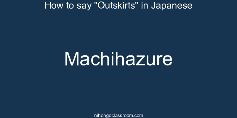 How to say "Outskirts" in Japanese machihazure