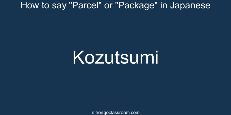 How to say "Parcel" or "Package" in Japanese kozutsumi
