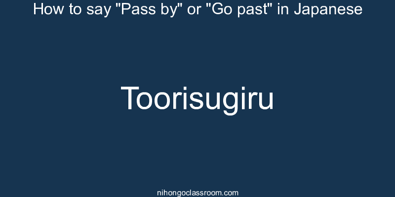 How to say "Pass by" or "Go past" in Japanese toorisugiru