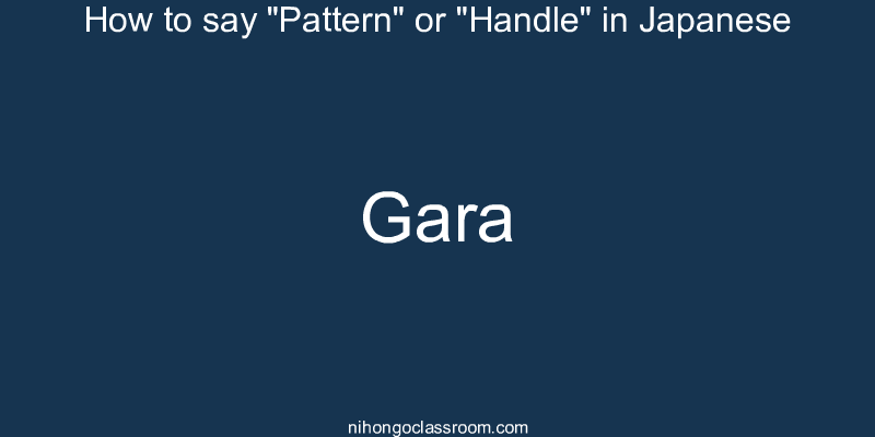 How to say "Pattern" or "Handle" in Japanese gara