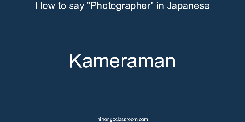 How to say "Photographer" in Japanese kameraman
