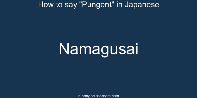How to say "Pungent" in Japanese namagusai