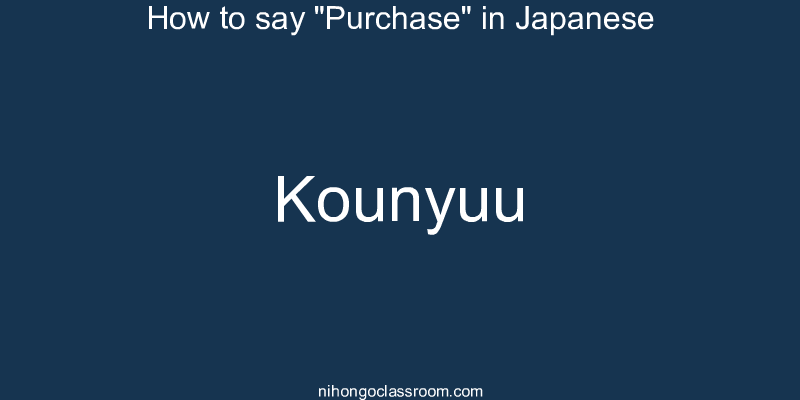 How to say "Purchase" in Japanese kounyuu