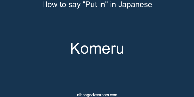 How to say "Put in" in Japanese komeru