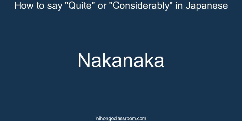 How to say "Quite" or "Considerably" in Japanese nakanaka