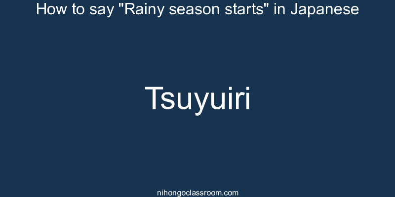 How to say "Rainy season starts" in Japanese tsuyuiri