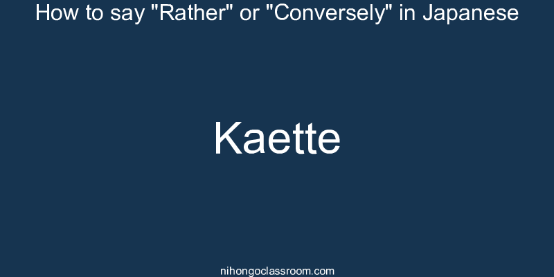 How to say "Rather" or "Conversely" in Japanese kaette