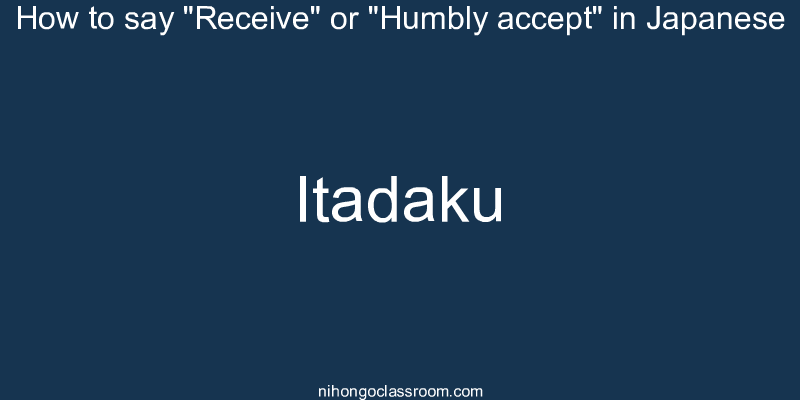 How to say "Receive" or "Humbly accept" in Japanese itadaku
