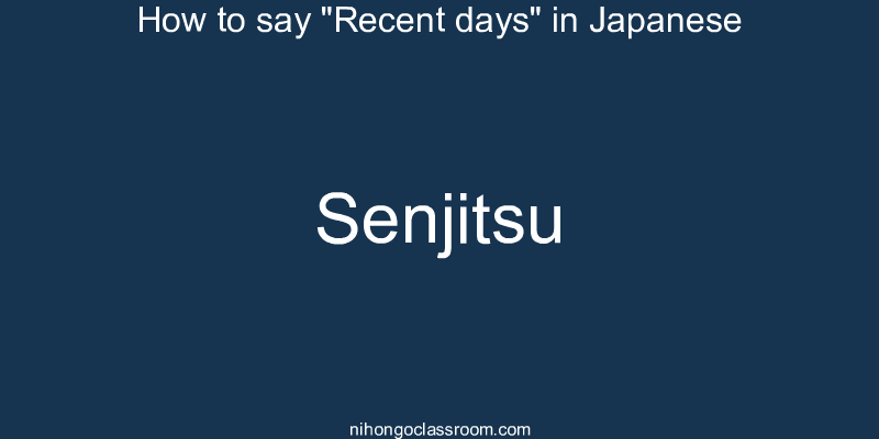 How to say "Recent days" in Japanese senjitsu