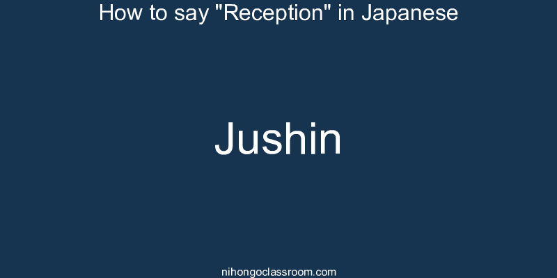 How to say "Reception" in Japanese jushin