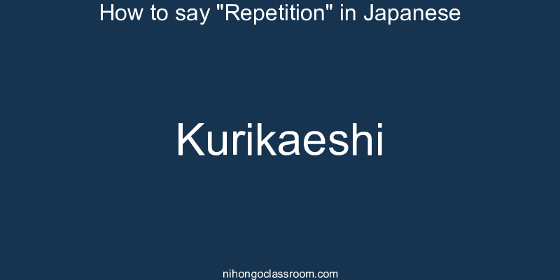 How to say "Repetition" in Japanese kurikaeshi