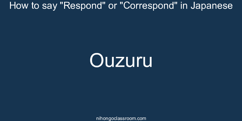 How to say "Respond" or "Correspond" in Japanese ouzuru