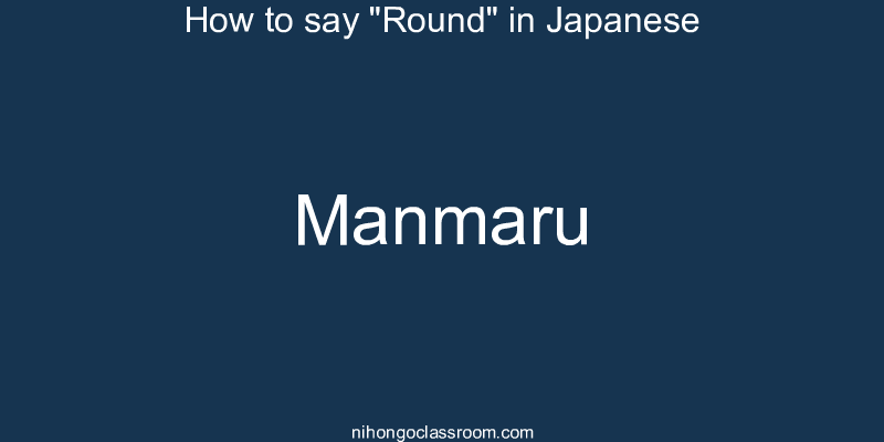 How to say "Round" in Japanese manmaru