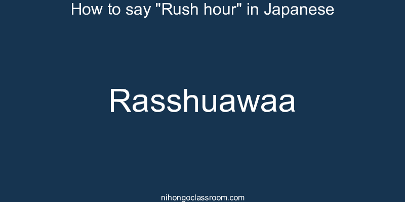 How to say "Rush hour" in Japanese rasshuawaa