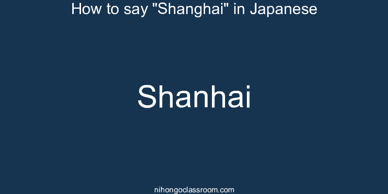 How to say "Shanghai" in Japanese shanhai