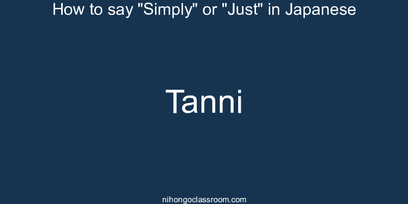 How to say "Simply" or "Just" in Japanese tanni