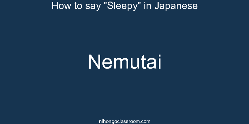 How to say "Sleepy" in Japanese nemutai