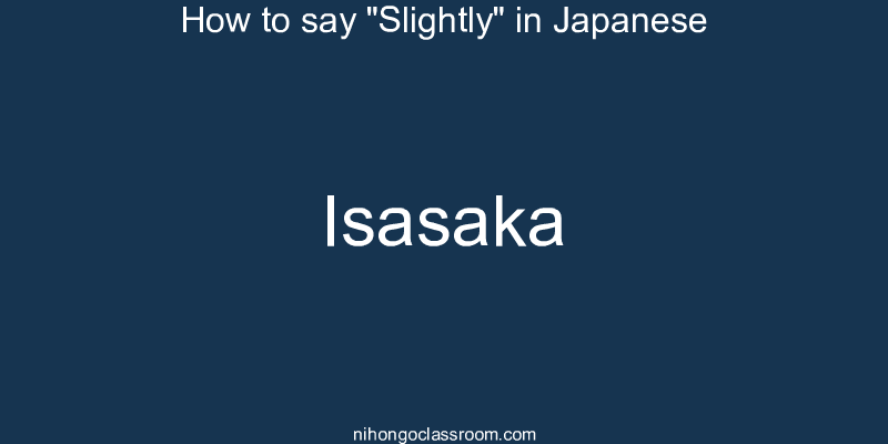 How to say "Slightly" in Japanese isasaka