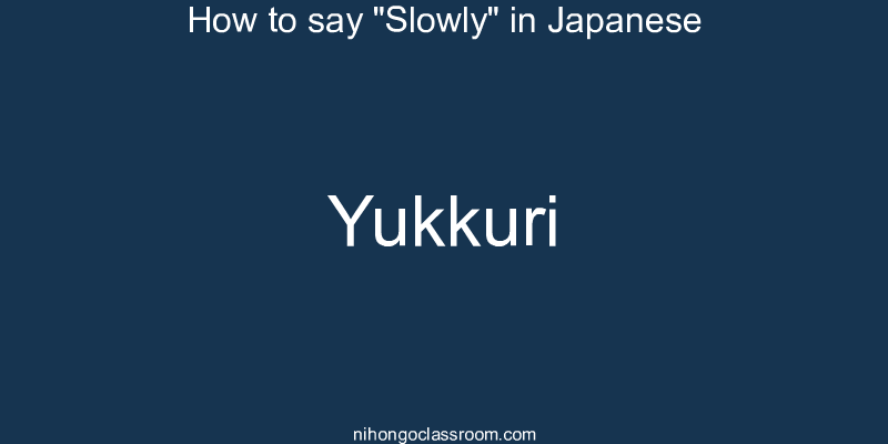 How to say "Slowly" in Japanese yukkuri