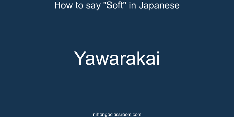 How to say "Soft" in Japanese yawarakai
