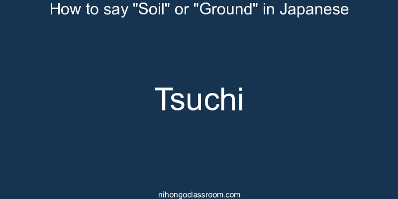 How to say "Soil" or "Ground" in Japanese tsuchi