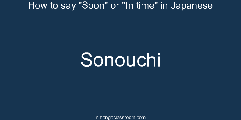 How to say "Soon" or "In time" in Japanese sonouchi