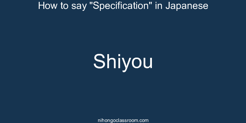 How to say "Specification" in Japanese shiyou