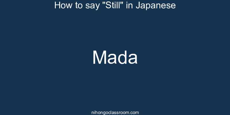 How to say "Still" in Japanese mada