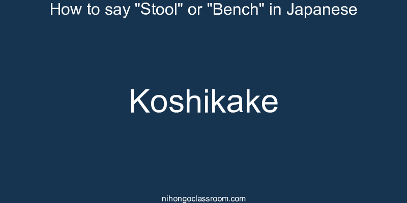 How to say "Stool" or "Bench" in Japanese koshikake
