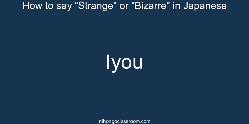 How to say "Strange" or "Bizarre" in Japanese iyou