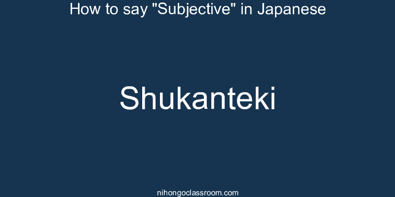 How to say "Subjective" in Japanese shukanteki