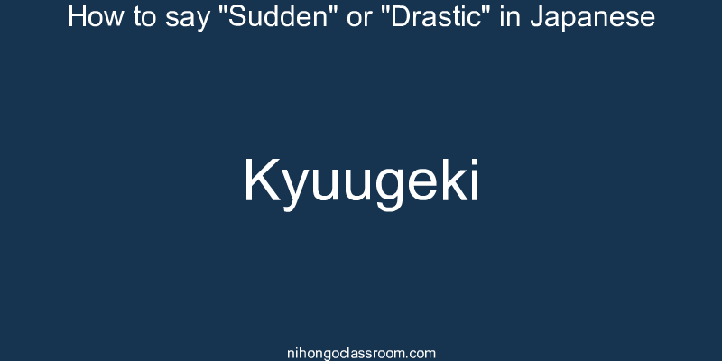 How to say "Sudden" or "Drastic" in Japanese kyuugeki