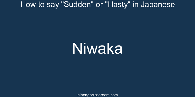 How to say "Sudden" or "Hasty" in Japanese niwaka