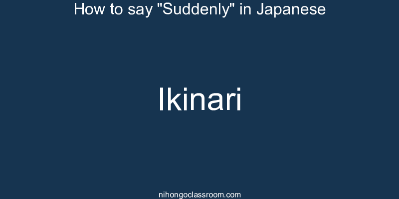 How to say "Suddenly" in Japanese ikinari