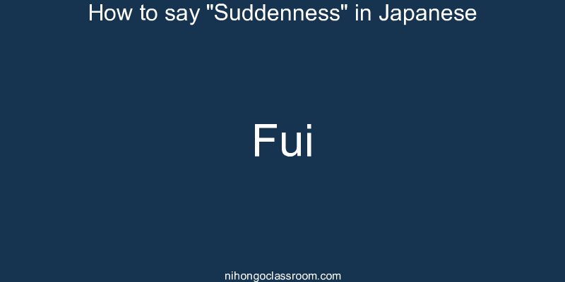 How to say "Suddenness" in Japanese fui